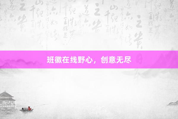 班徽在线野心，创意无尽